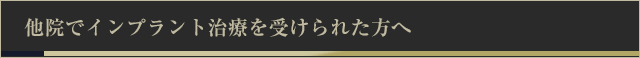 他院でインプラント治療を受けられた方へ